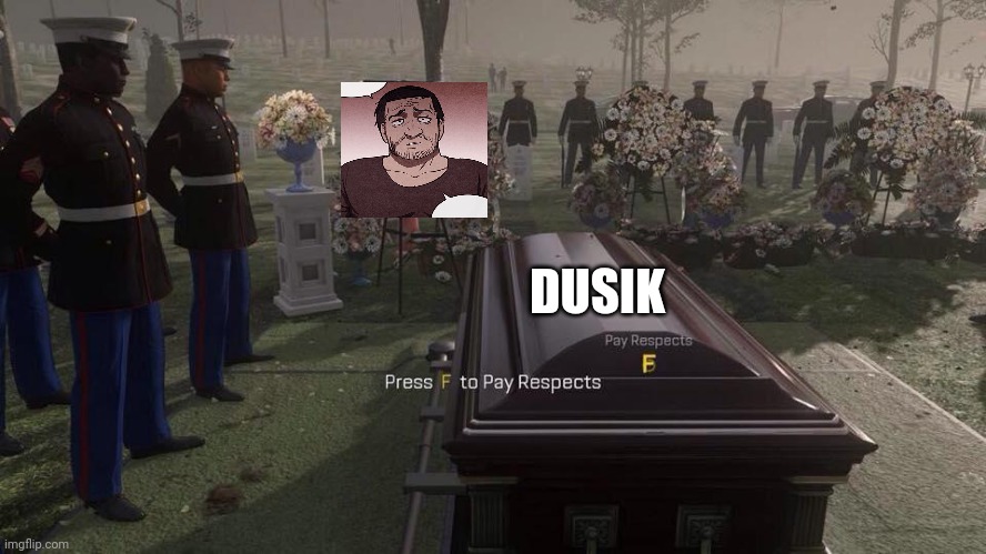 Respect To DUSIK | DUSIK | image tagged in press f to pay respects | made w/ Imgflip meme maker