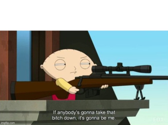 stewie griffin: sniper | image tagged in stewie griffin sniper | made w/ Imgflip meme maker