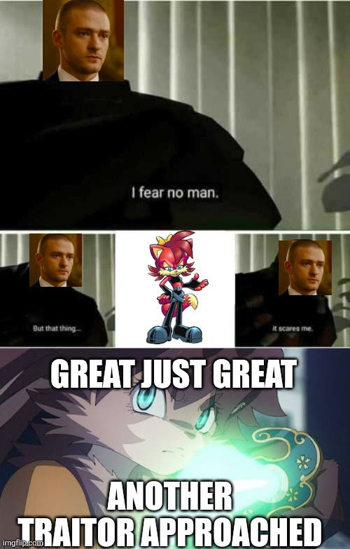 Fiona Fox, another traitor this time!!! | GREAT JUST GREAT; ANOTHER TRAITOR APPROACHED | image tagged in i fear no man,sonic the hedgehog,fiona fox,traitor,approaching,roleplaying | made w/ Imgflip meme maker