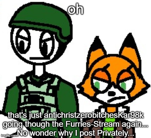 J. Davis and Jade Foxston | oh; that's just antichristzerobitchesKar98k going though the Furries-Stream again...
No wonder why I post Privately... | image tagged in j davis and jade foxston | made w/ Imgflip meme maker