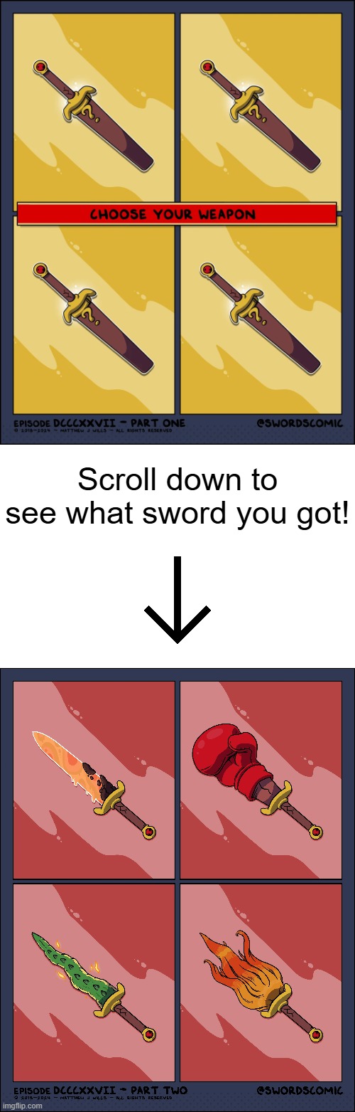 This one will be very, very random! Comment down below what sword you got! | Scroll down to see what sword you got! | image tagged in swords,mystery,lava,boxing glove,dragon,fire | made w/ Imgflip meme maker