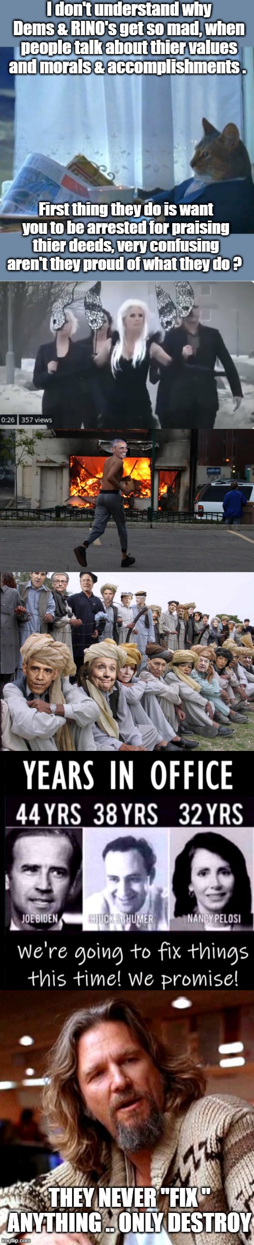 I don't understand why Dems & RINO's get so mad, when people talk about thier values and morals & accomplishments . First thing they do is want you to be arrested for praising thier deeds, very confusing aren't they proud of what they do ? THEY NEVER "FIX " ANYTHING .. ONLY DESTROY | image tagged in memes,i should buy a boat cat | made w/ Imgflip meme maker