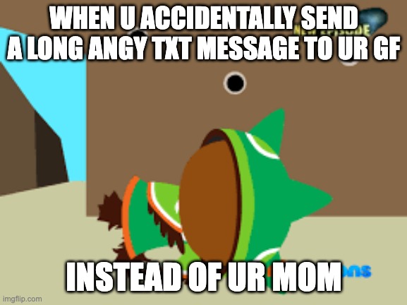 drunk sumi | WHEN U ACCIDENTALLY SEND A LONG ANGY TXT MESSAGE TO UR GF; INSTEAD OF UR MOM | image tagged in drunk sumi | made w/ Imgflip meme maker