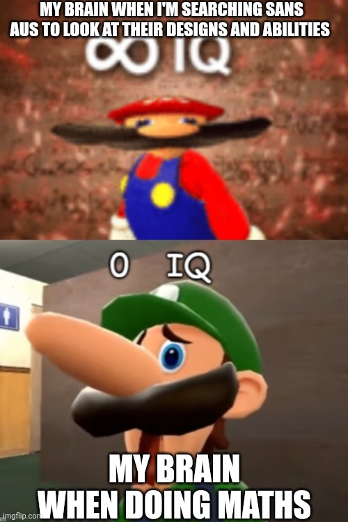 Infinite IQ vs Zero IQ | MY BRAIN WHEN I'M SEARCHING SANS AUS TO LOOK AT THEIR DESIGNS AND ABILITIES MY BRAIN WHEN DOING MATHS | image tagged in infinite iq vs zero iq | made w/ Imgflip meme maker