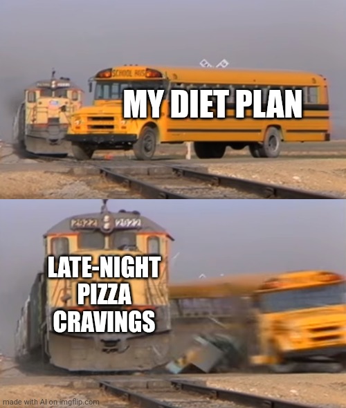 A train hitting a school bus | MY DIET PLAN; LATE-NIGHT PIZZA CRAVINGS | image tagged in a train hitting a school bus | made w/ Imgflip meme maker