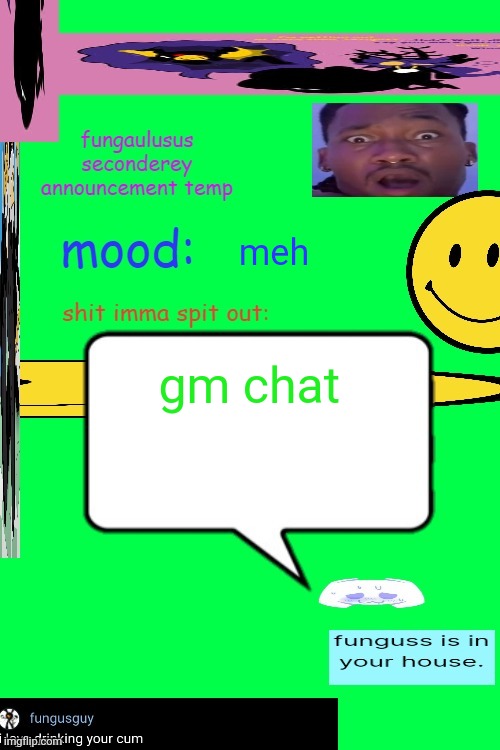 p | meh; gm chat | image tagged in funguessrdesiezkhdzyd announcement temp 2 electric boogaloo | made w/ Imgflip meme maker