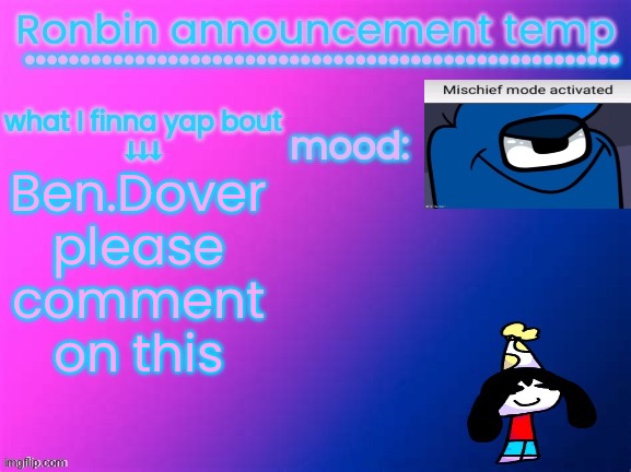 RonBin announcement temp | Ben.Dover please comment on this | image tagged in ronbin announcement temp | made w/ Imgflip meme maker