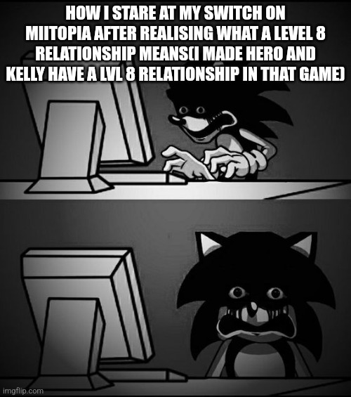 Sonic Computer | HOW I STARE AT MY SWITCH ON MIITOPIA AFTER REALISING WHAT A LEVEL 8 RELATIONSHIP MEANS(I MADE HERO AND KELLY HAVE A LVL 8 RELATIONSHIP IN THAT GAME) | image tagged in sonic computer,sweet home alabama | made w/ Imgflip meme maker