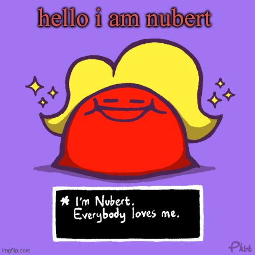 nubert nubert temp | hello i am nubert | image tagged in nubert nubert temp | made w/ Imgflip meme maker