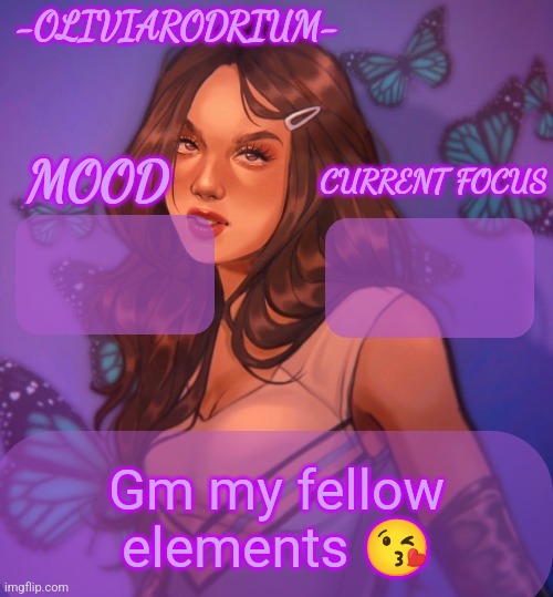 Omg even more insane temp and new sexy name -OliviaRodrium- | Gm my fellow elements 😘 | image tagged in omg even more insane temp and new sexy name -oliviarodrium- | made w/ Imgflip meme maker