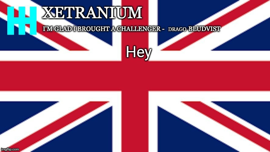 Xetranium Announcement Template | Hey | image tagged in xetranium announcement template | made w/ Imgflip meme maker