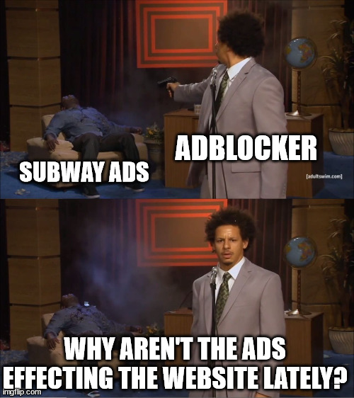 You know we dislike these ads | ADBLOCKER; SUBWAY ADS; WHY AREN'T THE ADS EFFECTING THE WEBSITE LATELY? | image tagged in memes,who killed hannibal | made w/ Imgflip meme maker