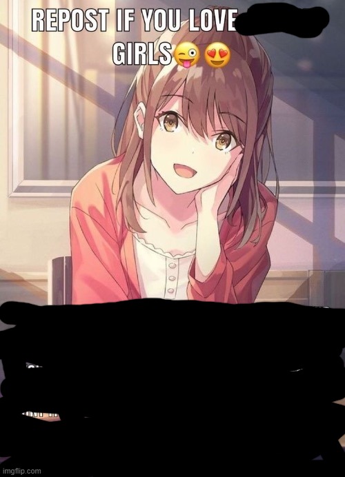 Repost if you love anime girls | image tagged in repost if you love anime girls | made w/ Imgflip meme maker