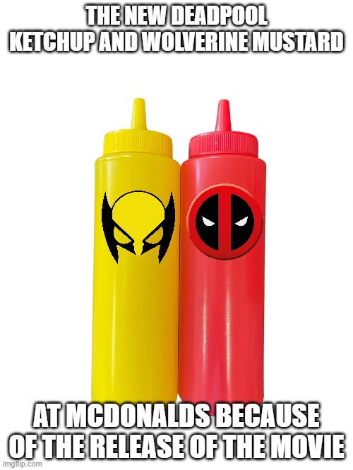 yeah | THE NEW DEADPOOL KETCHUP AND WOLVERINE MUSTARD; AT MCDONALDS BECAUSE OF THE RELEASE OF THE MOVIE | image tagged in ketchup and mustard | made w/ Imgflip meme maker