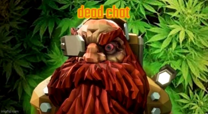 weed | dead chat | image tagged in weed | made w/ Imgflip meme maker