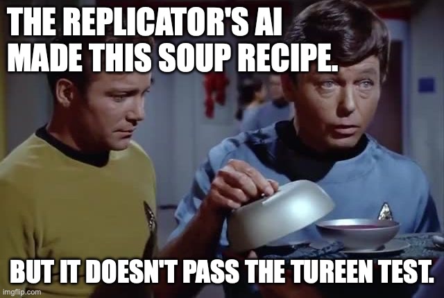 McCoy serving soup | THE REPLICATOR'S AI MADE THIS SOUP RECIPE. BUT IT DOESN'T PASS THE TUREEN TEST. | image tagged in dr mccoy,soup,plomeek | made w/ Imgflip meme maker