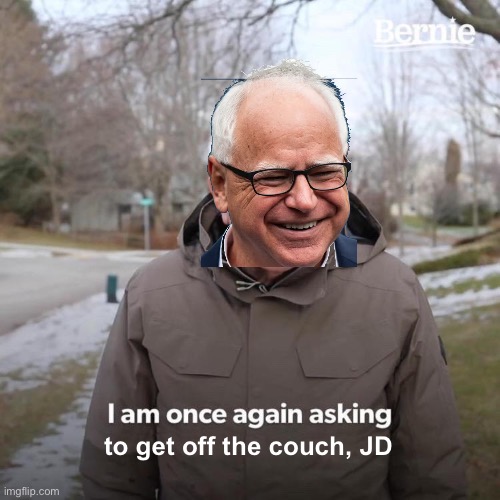 Walz Asking Once Again | to get off the couch, JD | image tagged in memes,bernie i am once again asking for your support,i see what you did there | made w/ Imgflip meme maker