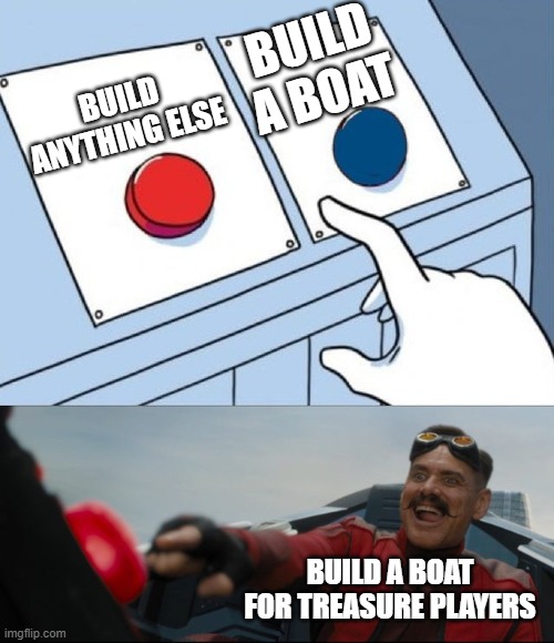 babft be like | BUILD A BOAT; BUILD ANYTHING ELSE; BUILD A BOAT FOR TREASURE PLAYERS | image tagged in robotnik button | made w/ Imgflip meme maker