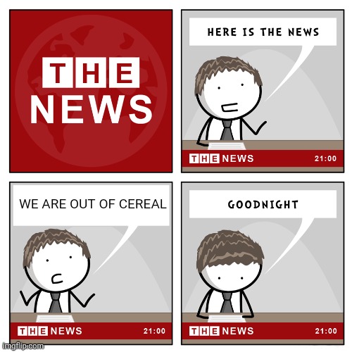 the news | WE ARE OUT OF CEREAL | image tagged in the news | made w/ Imgflip meme maker