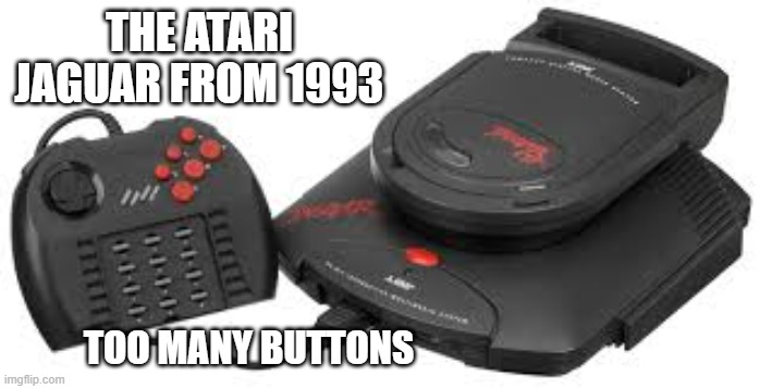 memes by Brad - Atari Jaguar from 1993 had too many buttons | THE ATARI JAGUAR FROM 1993; TOO MANY BUTTONS | image tagged in funny,gaming,atari,video games,classic,pc gaming | made w/ Imgflip meme maker