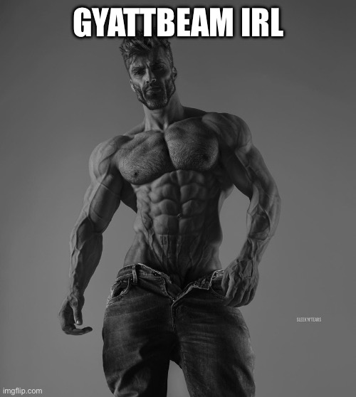 giga chad | GYATTBEAM IRL | image tagged in giga chad | made w/ Imgflip meme maker