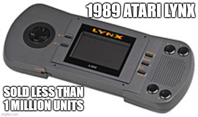 memes by Brad - 1989 Atari Lynx | 1989 ATARI LYNX; SOLD LESS THAN 1 MILLION UNITS | image tagged in funny,gaming,atari,video games,computer games,pc gaming | made w/ Imgflip meme maker