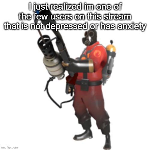 I sometimes wonder if I am not fit here | I just realized im one of the few users on this stream that is not depressed or has anxiety | made w/ Imgflip meme maker