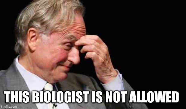 Richard Dawkins | THIS BIOLOGIST IS NOT ALLOWED | image tagged in richard dawkins | made w/ Imgflip meme maker