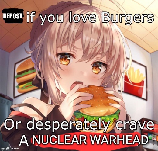 Repost if you love burgers | NUCLEAR WARHEAD | image tagged in repost if you love burgers | made w/ Imgflip meme maker