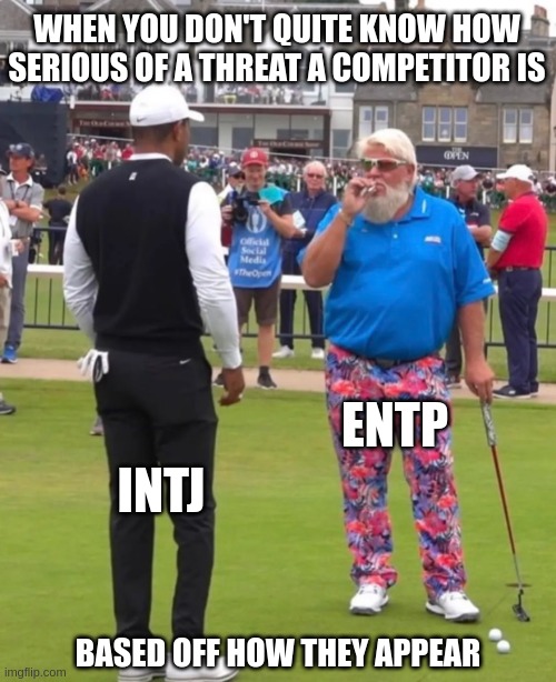 Fancy golfer | WHEN YOU DON'T QUITE KNOW HOW SERIOUS OF A THREAT A COMPETITOR IS; ENTP; INTJ; BASED OFF HOW THEY APPEAR | image tagged in fancy golfer | made w/ Imgflip meme maker