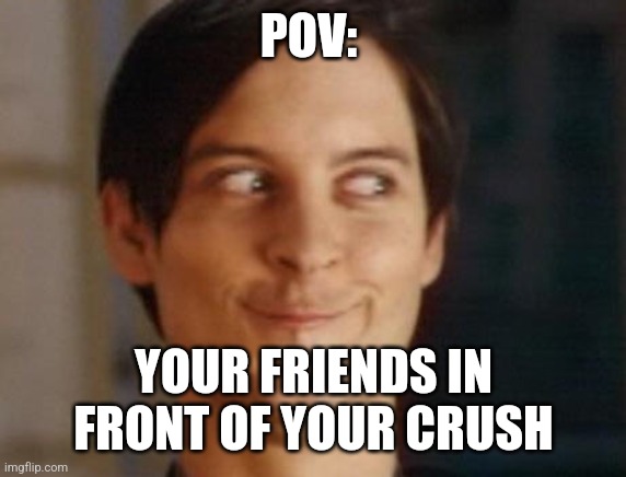 Friends be like: | POV:; YOUR FRIENDS IN FRONT OF YOUR CRUSH | image tagged in memes,spiderman peter parker,school,college,friends,crush | made w/ Imgflip meme maker