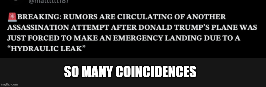 It's not a conspiracy theory... it's a conspiracy to commit murder | SO MANY COINCIDENCES | image tagged in democrats,trying to murder,trump | made w/ Imgflip meme maker