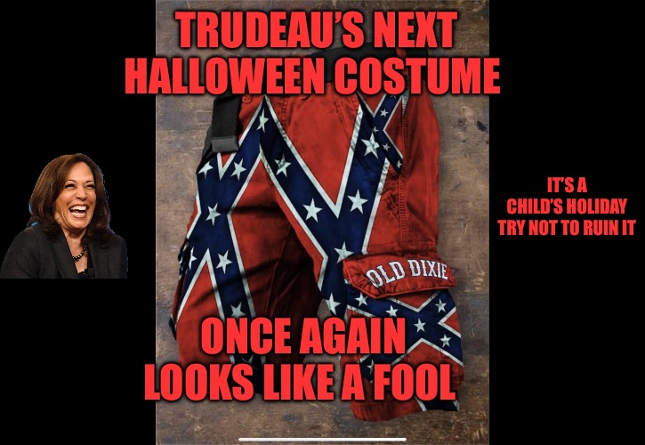 Pencil Dicks | TRUDEAU’S NEXT HALLOWEEN COSTUME; IT’S A CHILD’S HOLIDAY TRY NOT TO RUIN IT; ONCE AGAIN LOOKS LIKE A FOOL | image tagged in pencil dicks,justin trudeau,trudeau,political memes,political meme,southern pride | made w/ Imgflip meme maker