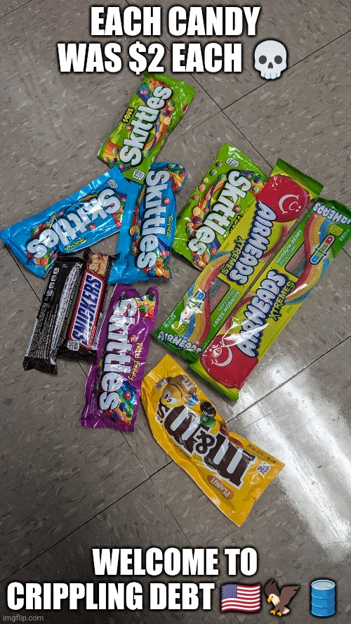 inflation | EACH CANDY WAS $2 EACH 💀; WELCOME TO CRIPPLING DEBT 🇺🇸🦅🛢️ | image tagged in money,debt | made w/ Imgflip meme maker