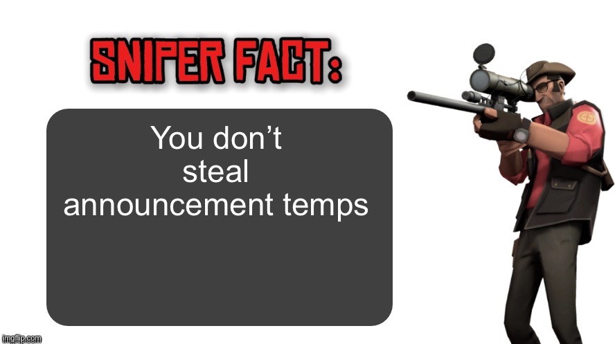 Sniper fact | You don’t steal announcement temps | image tagged in sniper fact | made w/ Imgflip meme maker