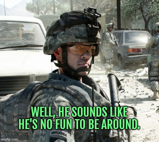 WELL, HE SOUNDS LIKE HE'S NO FUN TO BE AROUND. | made w/ Imgflip meme maker