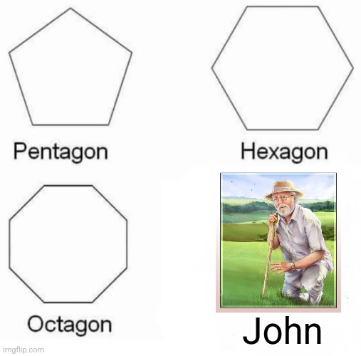 John | John | image tagged in memes,pentagon hexagon octagon,jurassic park,jpfan102504 | made w/ Imgflip meme maker