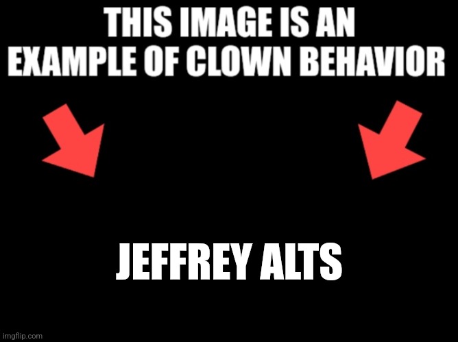 This image is an example of clown behavior dark mode | JEFFREY ALTS | image tagged in this image is an example of clown behavior dark mode | made w/ Imgflip meme maker