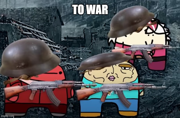 reddons me and the bois | TO WAR | image tagged in reddons me and the bois | made w/ Imgflip meme maker