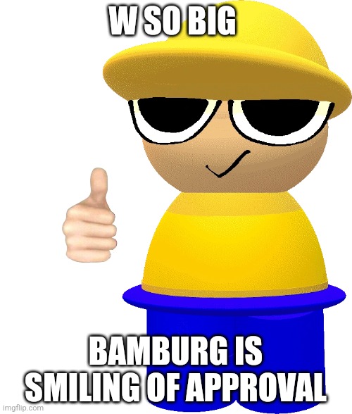 BP BAMBURG REDESIGN | W SO BIG BAMBURG IS SMILING OF APPROVAL | image tagged in bp bamburg redesign | made w/ Imgflip meme maker