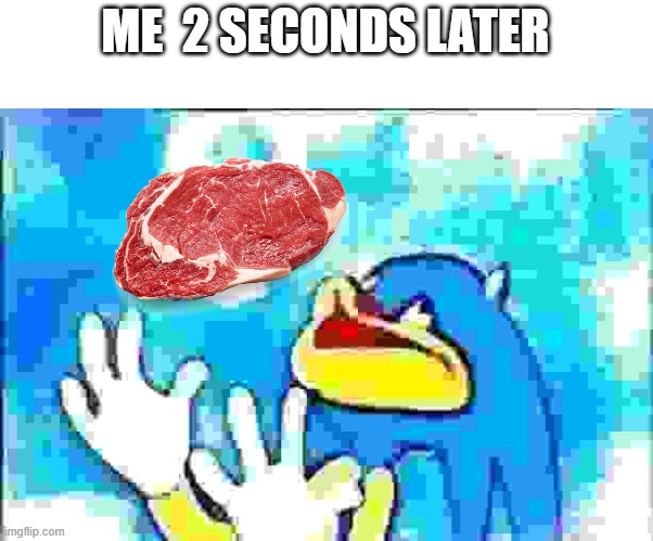 ME  2 SECONDS LATER | made w/ Imgflip meme maker