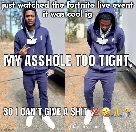 can't give a shii | just watched the fortnite live event
it was cool ig | image tagged in can't give a shii | made w/ Imgflip meme maker