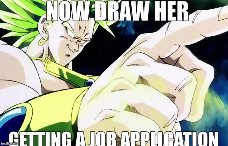 new temp | image tagged in now draw her getting a job application,borrowed from memenade | made w/ Imgflip meme maker