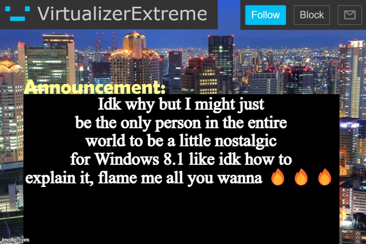 Virtualizer Updated Announcement | Idk why but I might just be the only person in the entire world to be a little nostalgic for Windows 8.1 like idk how to explain it, flame me all you wanna 🔥🔥🔥 | image tagged in virtualizer updated announcement | made w/ Imgflip meme maker