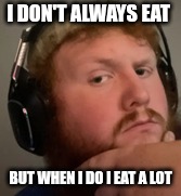 Caseoh | I DON'T ALWAYS EAT; BUT WHEN I DO I EAT A LOT | image tagged in caseoh | made w/ Imgflip meme maker