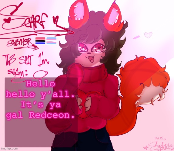 scarf’s announcement (drawn by syl ^^) v2 | Hello hello y’all. It’s ya gal Redceon. | image tagged in scarf s announcement drawn by syl v2 | made w/ Imgflip meme maker