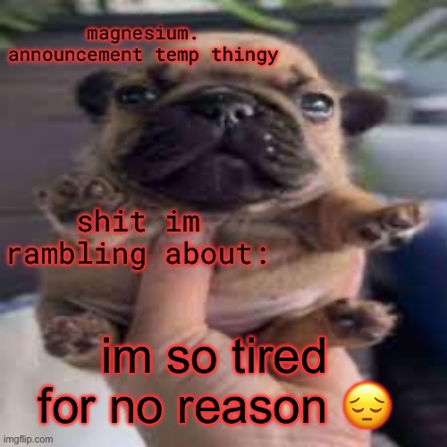 pug temp | im so tired for no reason 😔 | image tagged in pug temp | made w/ Imgflip meme maker