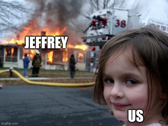 Disaster Girl Meme | JEFFREY; US | image tagged in memes,disaster girl | made w/ Imgflip meme maker