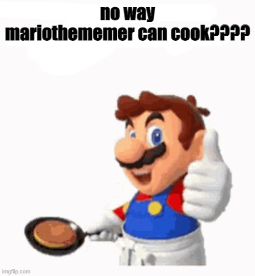 gordon ramsy | no way mariothememer can cook???? | image tagged in gordon ramsy | made w/ Imgflip meme maker