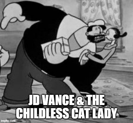 JD Vance & childless cat lady | JD VANCE & THE CHILDLESS CAT LADY | image tagged in vance,brutus,bluto | made w/ Imgflip meme maker